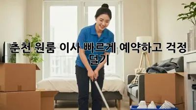 춘천 원룸 이사, 빠르게 예약하고 걱정 덜기!
